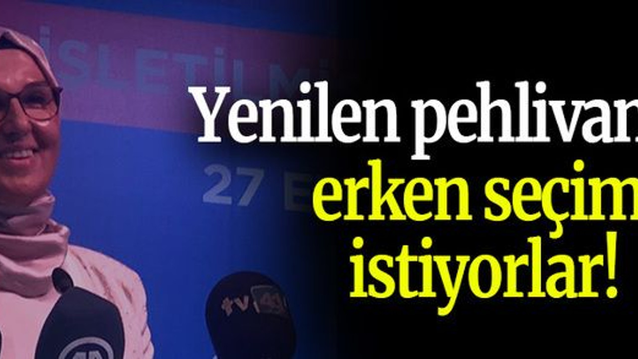 Yenilen pehlivan gibi erken seçim istiyorlar!
